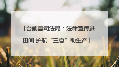 台前县司法局：法律宣传进田间 护航“三夏”助生产