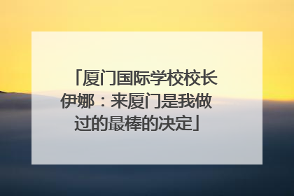 厦门国际学校校长伊娜：来厦门是我做过的最棒的决定