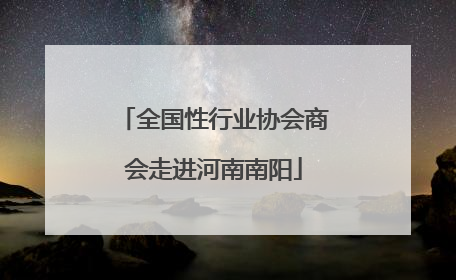 全国性行业协会商会走进河南南阳