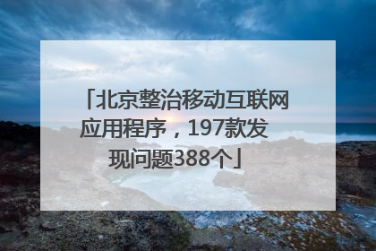 北京整治移动互联网应用程序，197款发现问题388个
