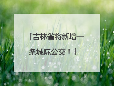 吉林省将新增一条城际公交！