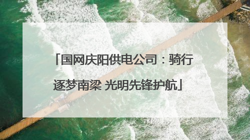 国网庆阳供电公司：骑行逐梦南梁 光明先锋护航