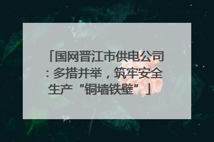 国网晋江市供电公司：多措并举，筑牢安全生产“铜墙铁壁”