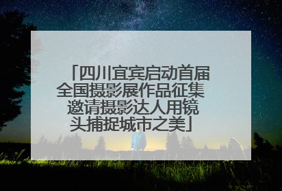 四川宜宾启动首届全国摄影展作品征集 邀请摄影达人用镜头捕捉城市之美