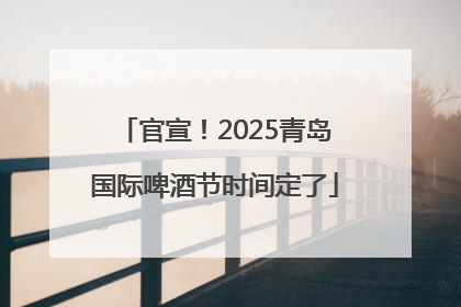 官宣！2025青岛国际啤酒节时间定了
