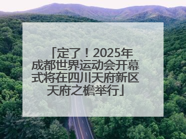 定了！2025年成都世界运动会开幕式将在四川天府新区天府之檐举行