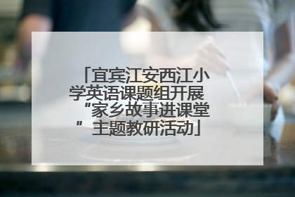 宜宾江安西江小学英语课题组开展“家乡故事进课堂”主题教研活动