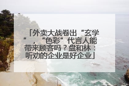 外卖大战卷出“玄学”，“色彩”代言人能带来顾客吗？盘和林：听劝的企业是好企业