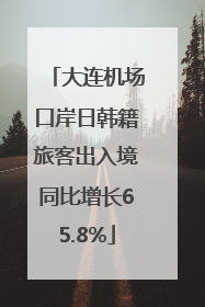 大连机场口岸日韩籍旅客出入境同比增长65.8%