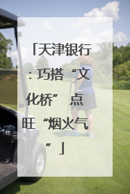 天津银行：巧搭“文化桥” 点旺“烟火气”