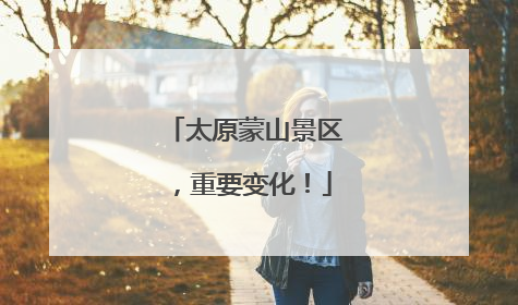 太原蒙山景区，重要变化！