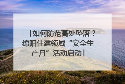 如何防范高处坠落？绵阳住建领域“安全生产月”活动启动