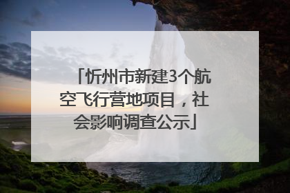 忻州市新建3个航空飞行营地项目，社会影响调查公示