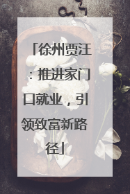 徐州贾汪：推进家门口就业，引领致富新路径