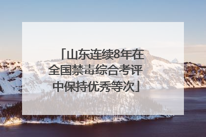 山东连续8年在全国禁毒综合考评中保持优秀等次