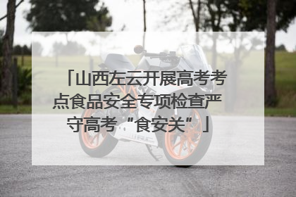 山西左云开展高考考点食品安全专项检查严守高考“食安关”