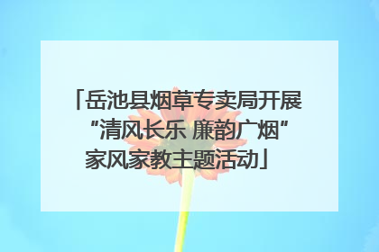 岳池县烟草专卖局开展“清风长乐 廉韵广烟”家风家教主题活动