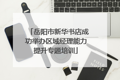 岳阳市新华书店成功举办区域经理能力提升专题培训