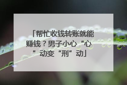 帮忙收钱转账就能赚钱？男子小心“心”动变“刑”动