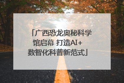 广西恐龙奥秘科学馆启幕 打造AI+数智化科普新范式