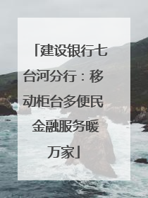 建设银行七台河分行：移动柜台多便民 金融服务暖万家