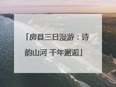 房县三日漫游：诗韵山河 千年邂逅
