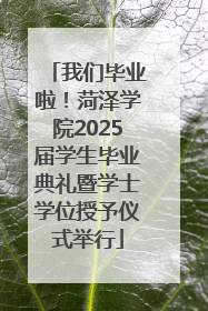 我们毕业啦！菏泽学院2025届学生毕业典礼暨学士学位授予仪式举行