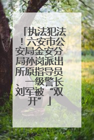 执法犯法！六安市公安局金安分局孙岗派出所原指导员、一级警长刘军被“双开”