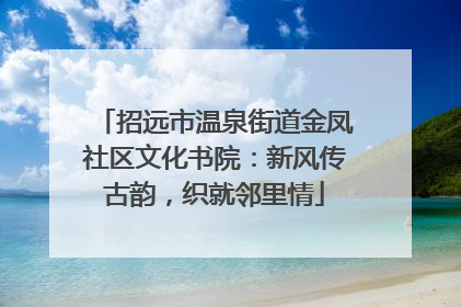 招远市温泉街道金凤社区文化书院：新风传古韵，织就邻里情