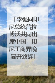 李强同印尼总统普拉博沃共同出席中国－印尼工商界晚宴并致辞