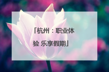 杭州：职业体验 乐享假期