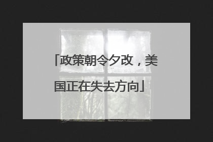 政策朝令夕改，美国正在失去方向