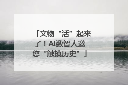 文物“活”起来了！AI数智人邀您“触摸历史”