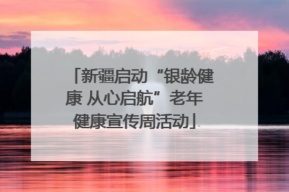 新疆启动“银龄健康 从心启航”老年健康宣传周活动