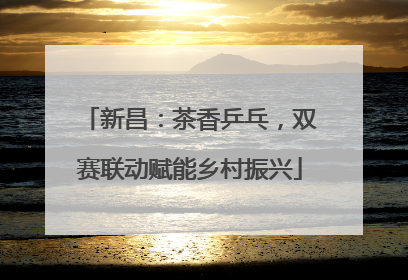 新昌：茶香乒乓，双赛联动赋能乡村振兴