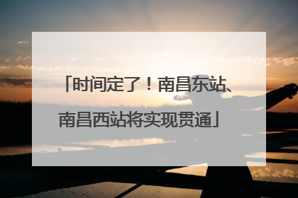 时间定了！南昌东站、南昌西站将实现贯通