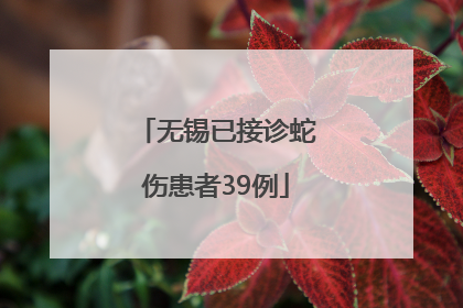 无锡已接诊蛇伤患者39例