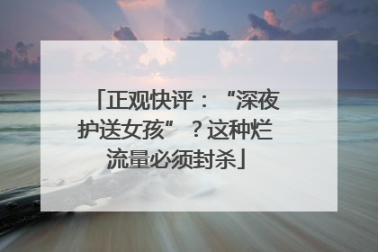 正观快评：“深夜护送女孩”？这种烂流量必须封杀