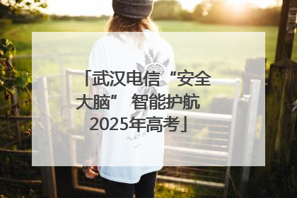 武汉电信“安全大脑” 智能护航2025年高考