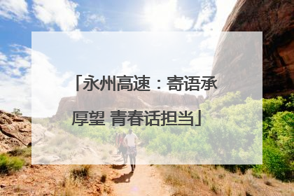 永州高速：寄语承厚望 青春话担当