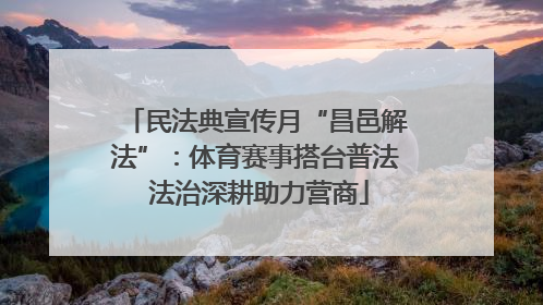 民法典宣传月“昌邑解法”：体育赛事搭台普法 法治深耕助力营商