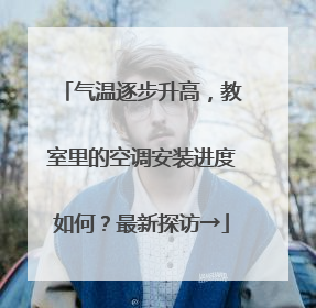 气温逐步升高，教室里的空调安装进度如何？最新探访→