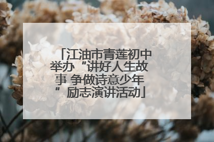 江油市青莲初中举办“讲好人生故事 争做诗意少年”励志演讲活动