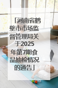 河南省鹤壁市市场监督管理局关于2025年第7期食品抽检情况的通告