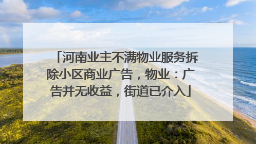 河南业主不满物业服务拆除小区商业广告，物业：广告并无收益，街道已介入