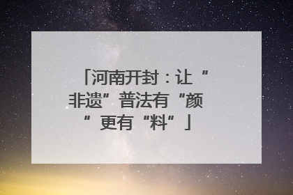 河南开封：让“非遗”普法有“颜”更有“料”