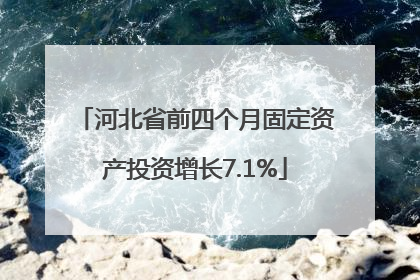 河北省前四个月固定资产投资增长7.1%