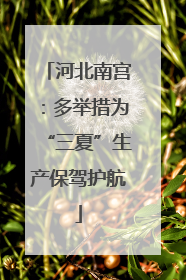 河北南宫：多举措为“三夏”生产保驾护航