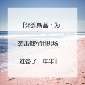 泽连斯基：为袭击俄军用机场准备了一年半