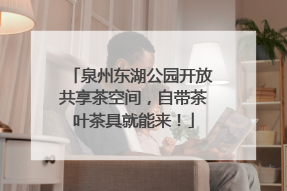 泉州东湖公园开放共享茶空间，自带茶叶茶具就能来！